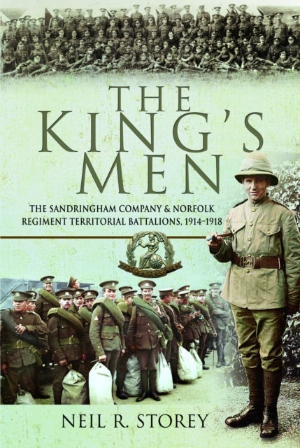 The King's Men - The Sandringham Company and Norfolk Regiment Territorial Battalions, 1914–1918