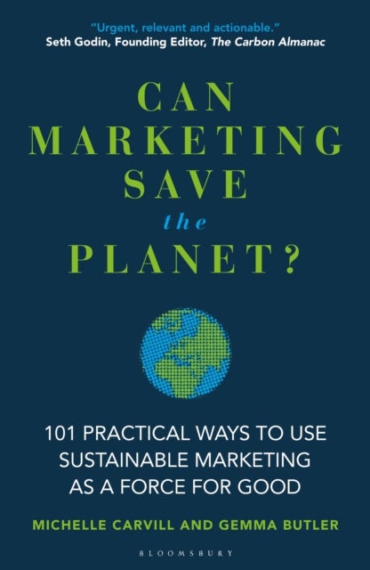 Can Marketing Save the Planet? - 101 Practical Ways to Use Sustainable Marketing as a Force for Good