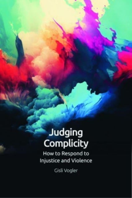 Judging Complicity - How to Respond to Injustice and Violence
