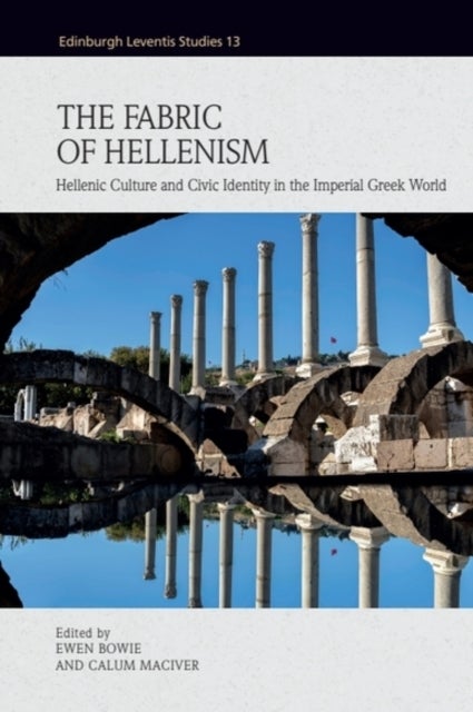The Fabric of Hellenism - Hellenic Culture and Civic Identity in the Imperial Greek World