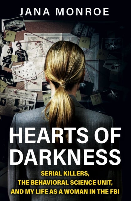 Hearts of Darkness - Serial Killers, the Behavioral Science Unit, and My Life as a Woman in the FBI