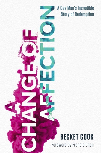A Change of Affection - A Gay Man's Incredible Story of Redemption