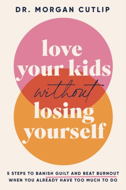 Love Your Kids Without Losing Yourself - 5 Steps for Busy Moms to Banish Guilt and Finally Beat Burnout – The Perfect Mother’s Day Gift for Christian Moms