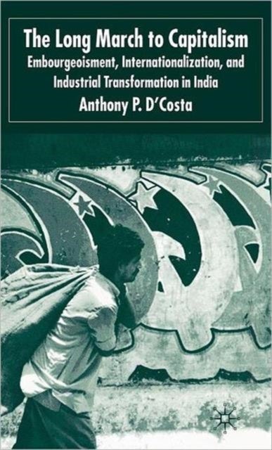 The Long March to Capitalism - Embourgeoisment, Internationalization and Industrial Transformation in India