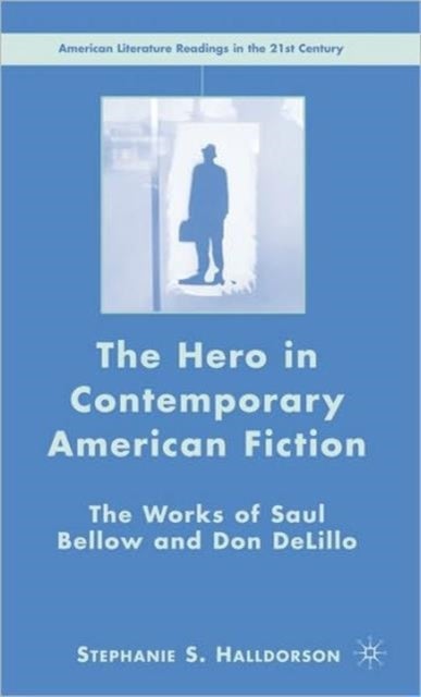 The Hero in Contemporary American Fiction - The Works of Saul Bellow and Don DeLillo