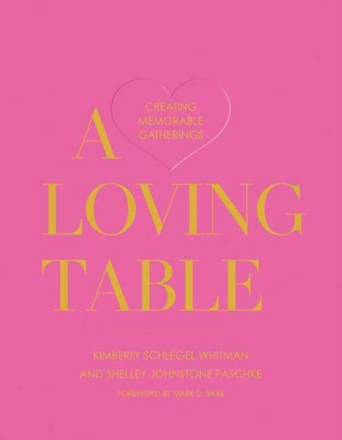 A Loving Table - Tastemakers’ Traditions for Memorable Gatherings