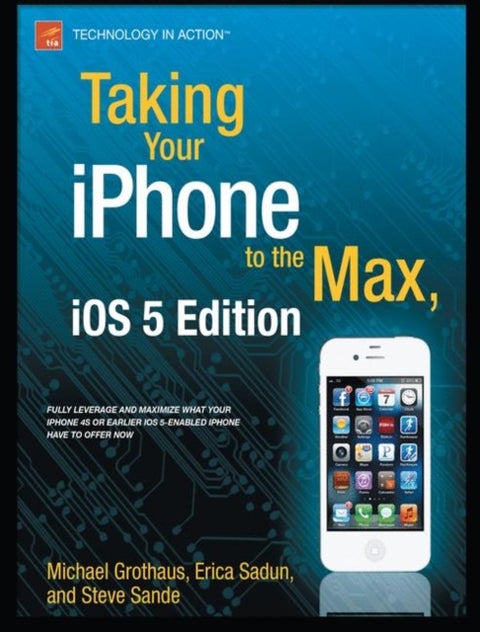 Taking Your iPhone to the Max, iOS 5 Edition - For iPhone 4S and Other iOS 5-Enabled iPhones