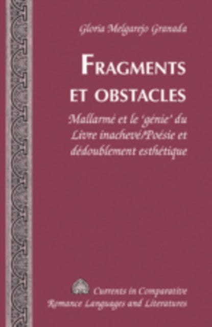 Fragments et Obstacles - Mallarme et le 'Genie' du Livre Inacheve/Poesie et Dedoublement Esthetique