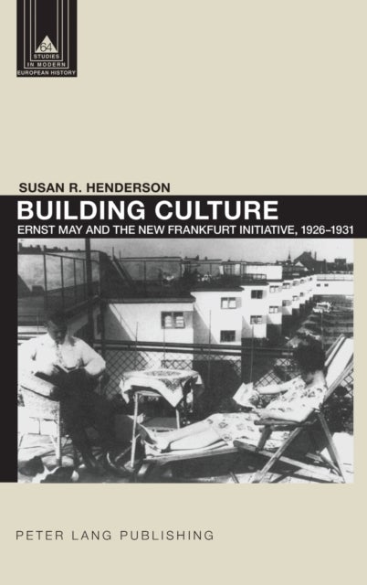 Building Culture - Ernst May and the New Frankfurt am Main Initiative, 1926–1931