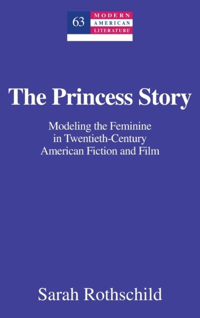 The Princess Story - Modeling the Feminine in Twentieth-Century American Fiction and Film