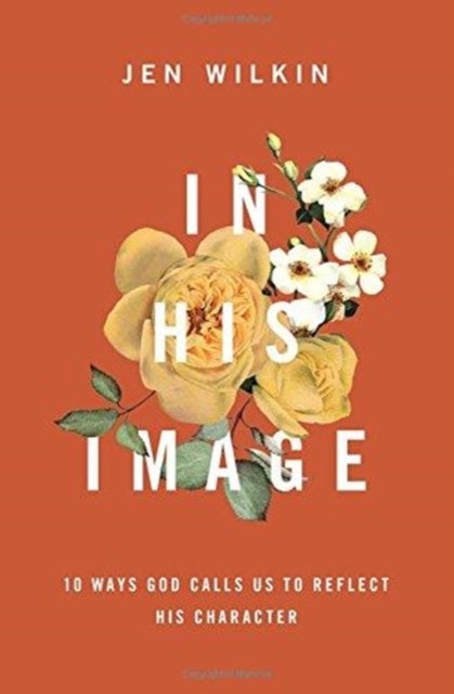 In His Image - 10 Ways God Calls Us to Reflect His Character
