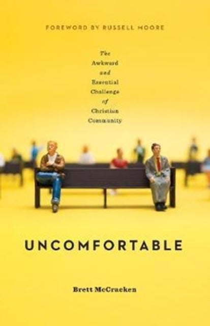 Uncomfortable - The Awkward and Essential Challenge of Christian Community