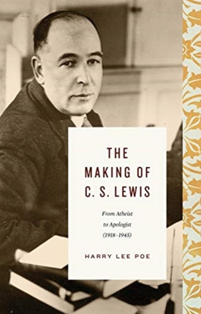 The Making of C. S. Lewis - From Atheist to Apologist (1918–1945)