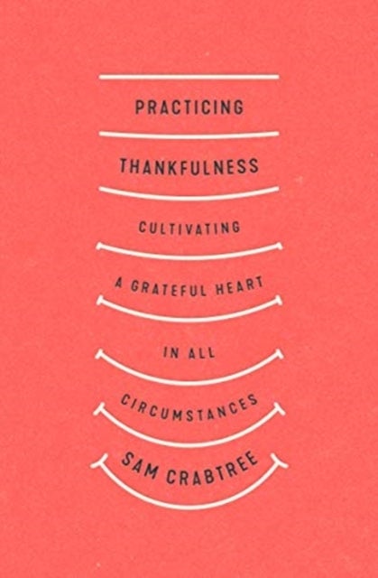 Practicing Thankfulness - Cultivating a Grateful Heart in All Circumstances