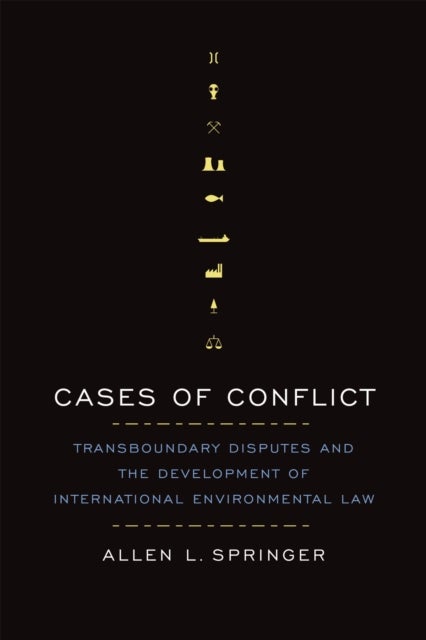 Cases of Conflict - Transboundary Disputes and the Development of International Environmental Law
