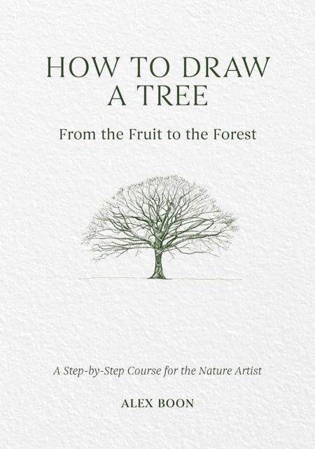 How to Draw a Tree: from the Fruit to the Forest - A Step-by-Step Course for the Nature Artist