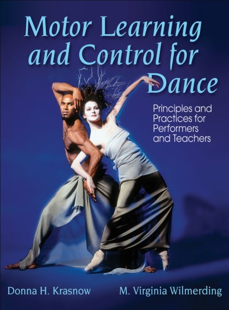 Motor Learning and Control for Dance - Principles and Practices for Performers and Teachers