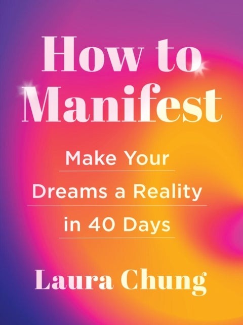 How to Manifest - Make Your Dreams a Reality in 40 Days - A Manifestation Book