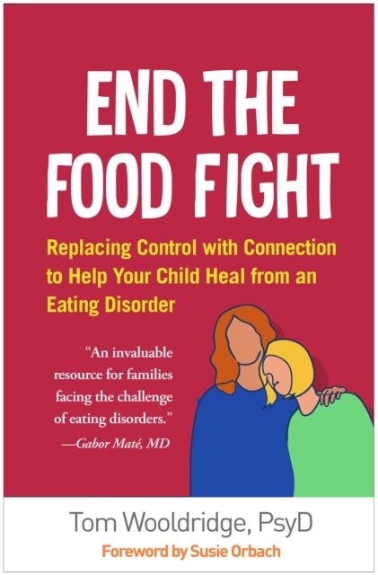 End the Food Fight - Replacing Control with Connection to Help Your Child Heal from an Eating Disorder