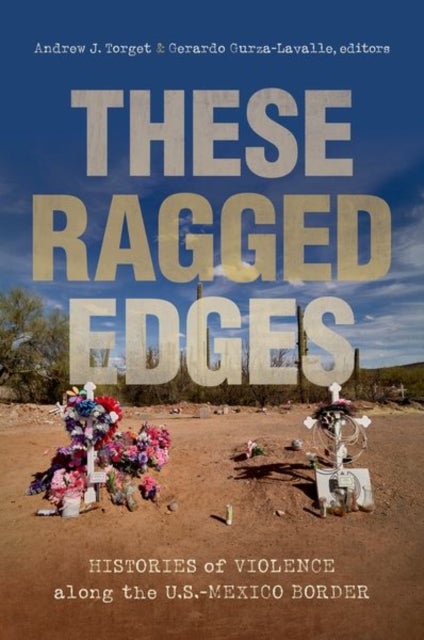 These Ragged Edges - Histories of Violence Along the U.S.-Mexico Border