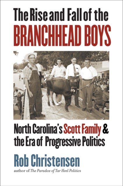 The Rise and Fall of the Branchhead Boys - North Carolina's Scott Family and the Era of Progressive Politics