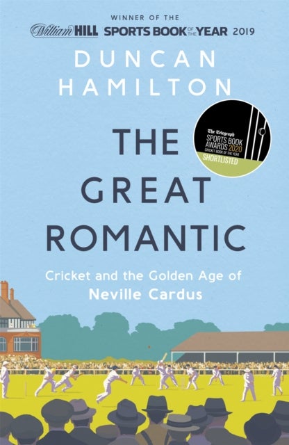 The Great Romantic - Cricket and  the golden age of Neville Cardus - Winner of the William Hill Sports Book of the Year