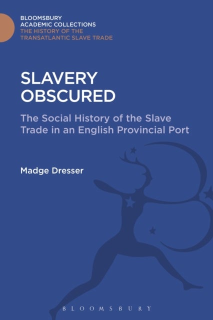 Slavery Obscured - The Social History of the Slave Trade in an English Provincial Port