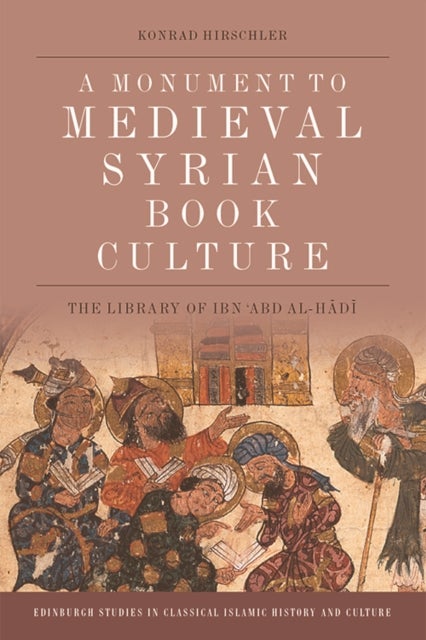 A Monument to Medieval Syrian Book Culture - The Library of Ibn ?Abd al-Hadi