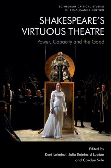 Shakespeare’s Virtuous Theatre - Power, Capacity and the Good