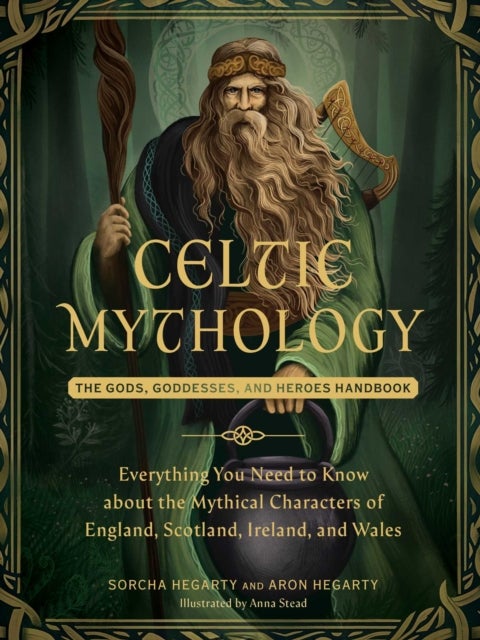 Celtic Mythology - The Gods, Goddesses, and Heroes Handbook