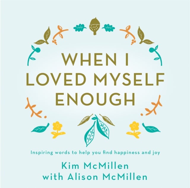 When I Loved Myself Enough - Inspiring words to help you find happiness and joy