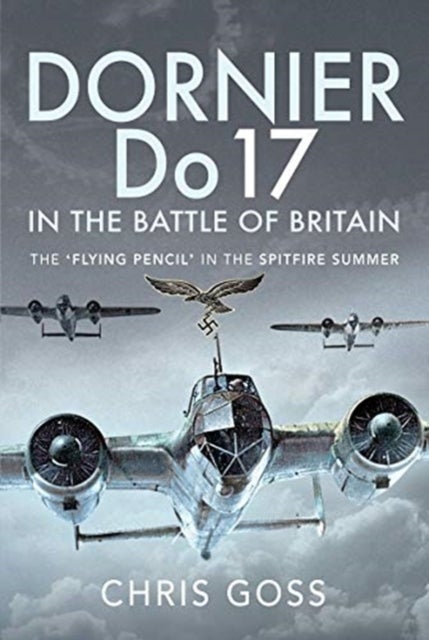 Dornier Do 17 in the Battle of Britain - The 'Flying Pencil' in the Spitfire Summer