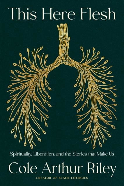 This Here Flesh - Spirituality, Liberation and the Stories That Make Us: An instant NEW YORK TIMES bestseller