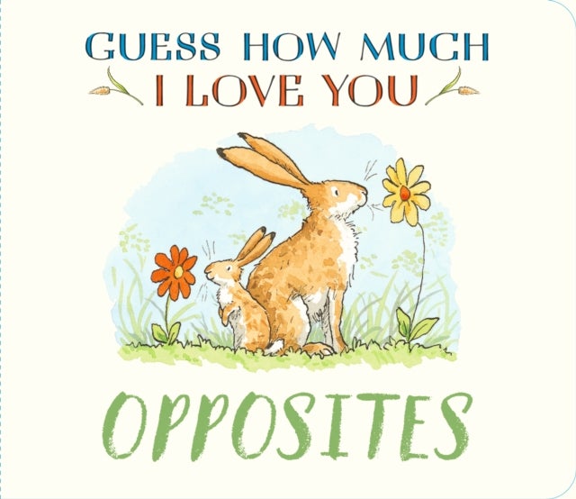 Guess How Much I Love You: Opposites - A cute and chunky first concept book set in the world of the beloved and bestselling nutbrown hares