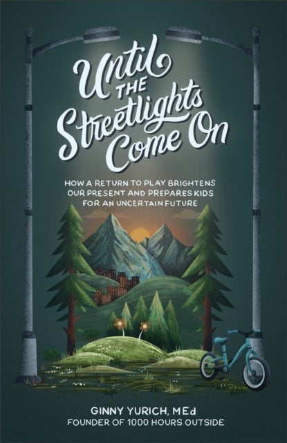 Until the Streetlights Come On ¿ How a Return to Play Brightens Our Present and Prepares Kids for an