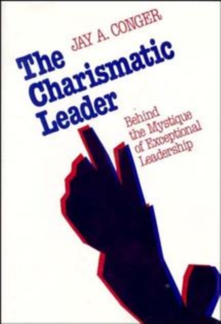 The Charismatic Leader - Behind the Mystique of Exceptional Leadership