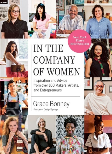 In the Company of Women - Inspiration and Advice from over 100 Makers, Artists, and Entrepreneurs