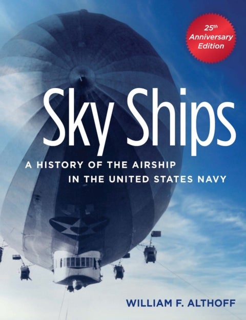 Sky Ships - A History of the Airship in the United States Navy, 25th Anniversary Edition