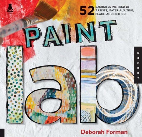 Paint Lab - 52 Exercises inspired by Artists, Materials, Time, Place, and Method
