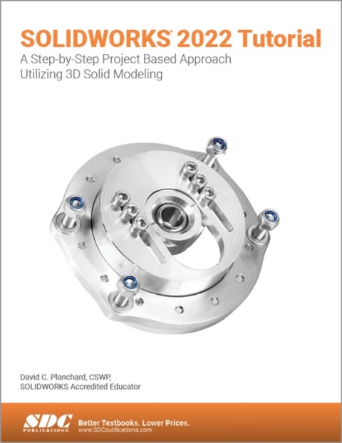 SOLIDWORKS 2022 Tutorial - A Step-by-Step Project Based Approach Utilizing 3D Modeling