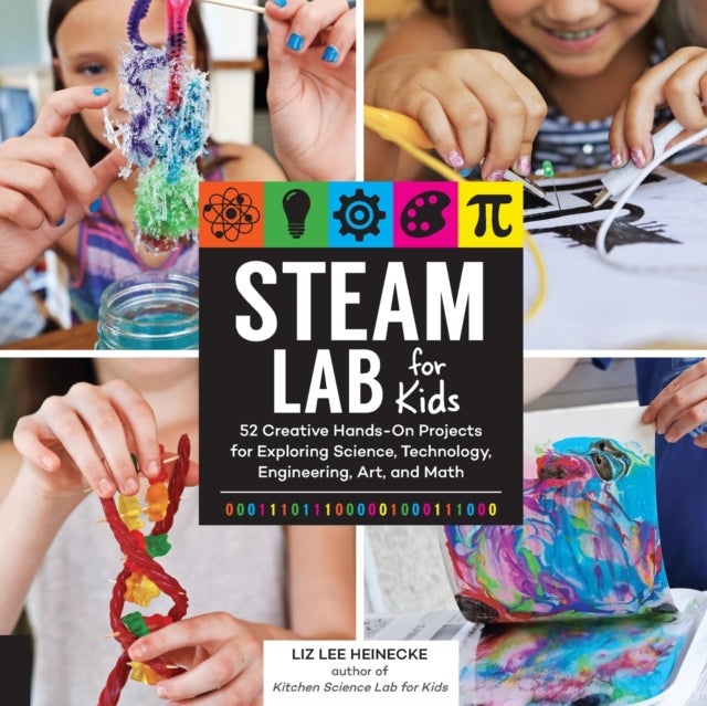 STEAM Lab for Kids - 52 Creative Hands-On Projects for Exploring Science, Technology, Engineering, Art, and Math