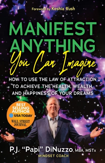 Manifest Anything You Can Imagine - How to Use the Law of Attraction to Achieve the Health, Wealth, and Happiness of Your Dreams