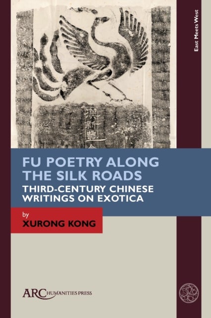 Fu Poetry Along the Silk Roads - Third-Century Chinese Writings on Exotica