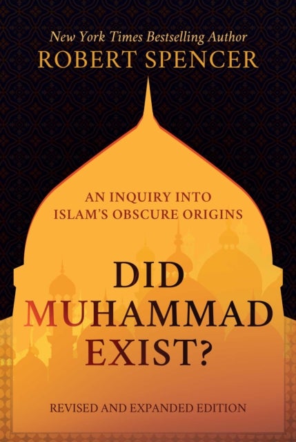 Did Muhammad Exist? - An Inquiry into Islam's Obscure Origins-Revised and Expanded Edition