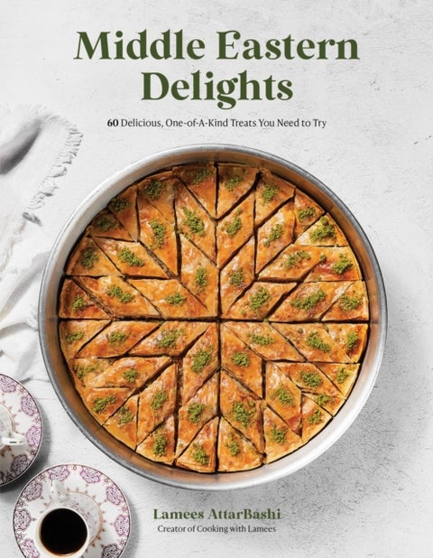 Middle Eastern Delights - 60 Delicious, One-Of-A-Kind Treats You Need to Try