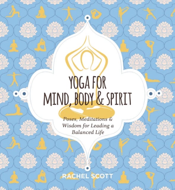 Yoga for Mind, Body and   Spirit - Poses, Meditations and   Wisdom for Leading a Balanced Life