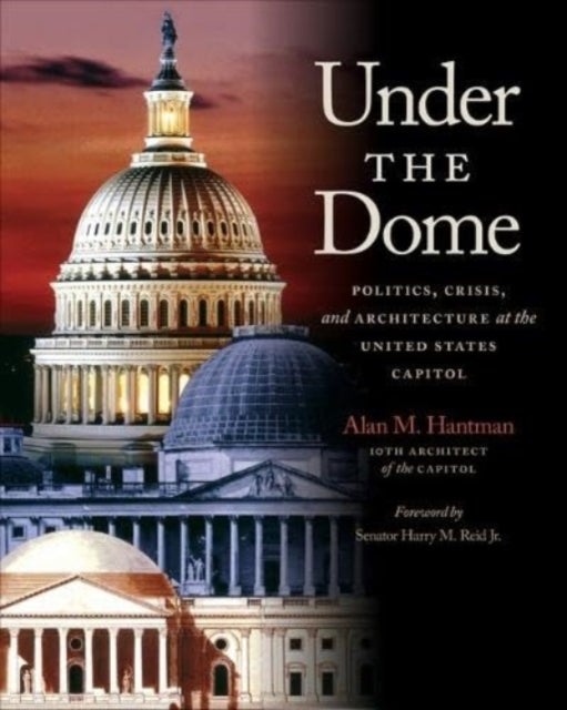 Under the Dome - Politics, Crisis, and Architecture at the United States Capitol