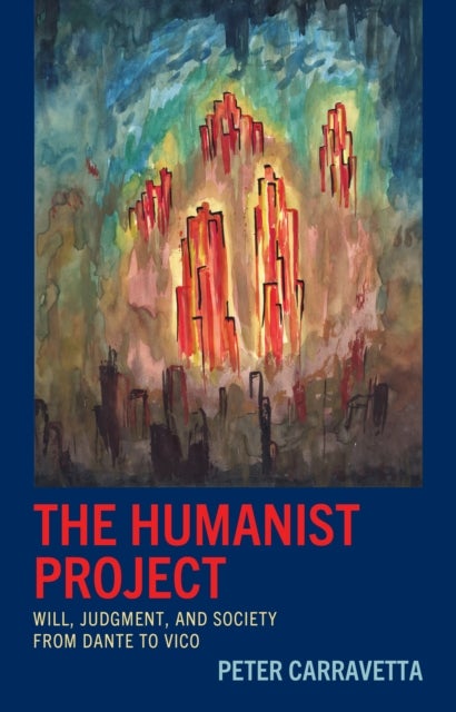 The Humanist Project - Will, Judgment, and Society from Dante to Vico
