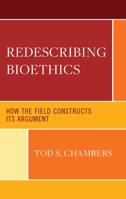 Redescribing Bioethics - How the Field Constructs Its Argument