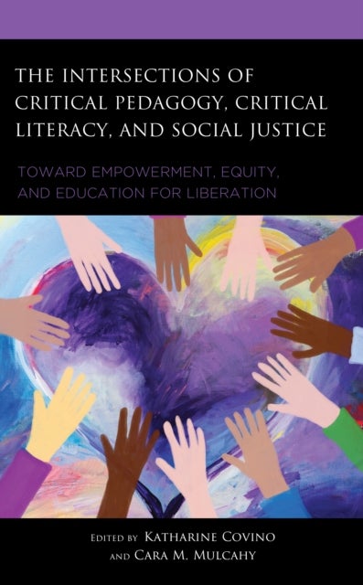 The Intersections of Critical Pedagogy, Critical Literacy, and Social Justice - Toward Empowerment, Equity, and Education for Liberation